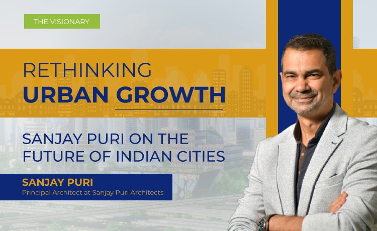 RETHINKING URBAN GROWTH SANJAY PURI ON THE FUTURE OF INDIAN CITIES