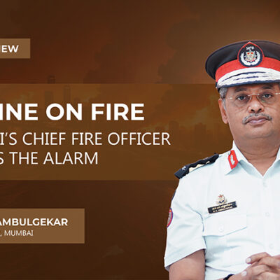 SKYLINE ON FIRE MUMBAI’S CHIEF FIRE OFFICER SOUNDS THE ALARM