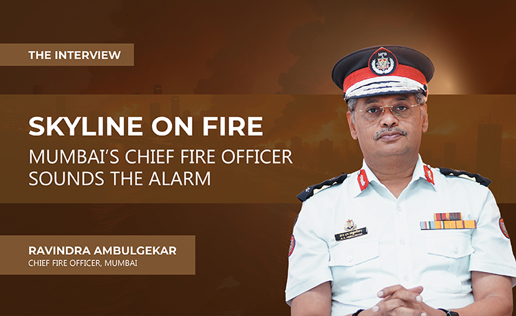 SKYLINE ON FIRE MUMBAI’S CHIEF FIRE OFFICER SOUNDS THE ALARM